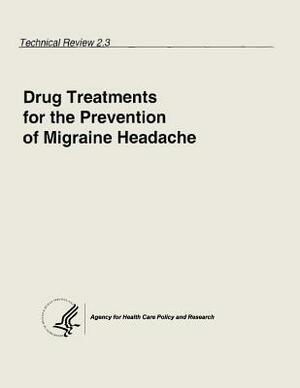 Drug Treatments for the Prevention of Migraine Headache: Technical Review 2.3 by U. S. Departm Human Services, Agency for Health Care Pol And Research, U. S. Public Health Service