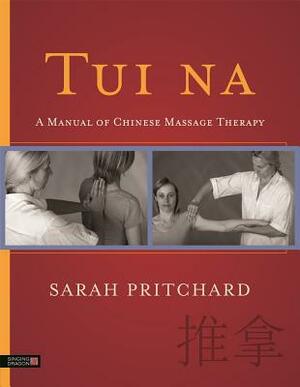 Tui Na: A Manual of Chinese Massage Therapy by Sarah Pritchard