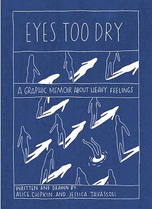 Eyes Too Dry: A Graphic Memoir About Heavy Feelings by Alice Chipkin, Jessica Tavassoli