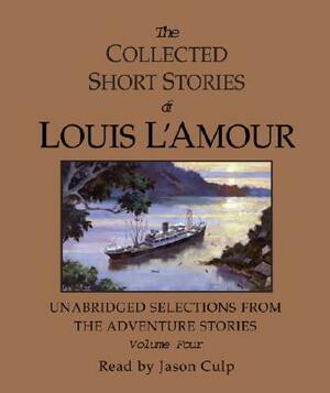 The Collected Short Stories of Louis l'Amour: Unabridged Selections from the Adventure Stories: Volume 4 by Louis L'Amour