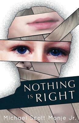 Nothing Is Right by Michael Scott Monje Jr.