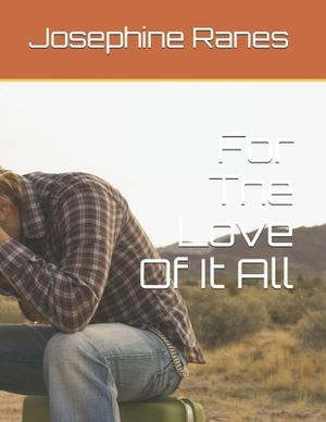 For The Love Of It All by Josephine L. a. Ranes