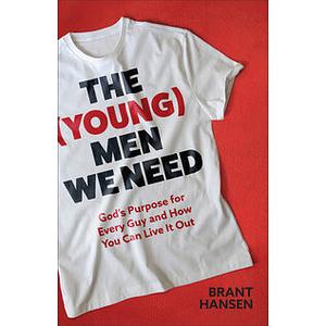 The (Young) Men We Need: God's Purpose for Every Guy and How You Can Live It Out by Brant Hansen