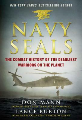 Navy Seals: The Combat History of the Deadliest Warriors on the Planet by Don Mann, Lance Burton