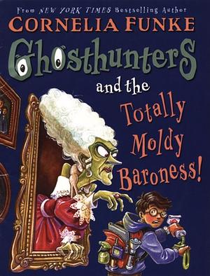 Ghosthunters and the Totally Moldy Baroness! by Cornelia Funke