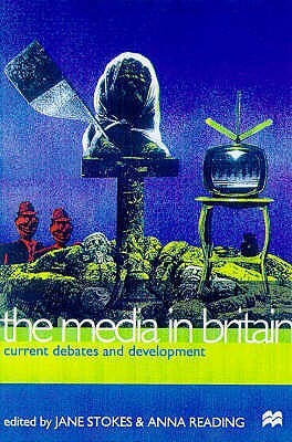 The Media in Britain: Current Debates and Developments by Anna Reading, Jane Stokes