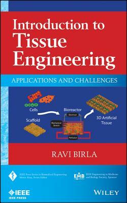Introduction to Tissue Engineering: Applications and Challenges by Ravi Birla
