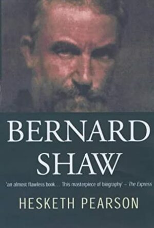 Bernard Shaw: His Life And Personality by Hesketh Pearson