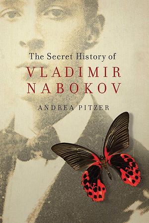 The Secret History of Vladimir Nabokov by Andrea Pitzer