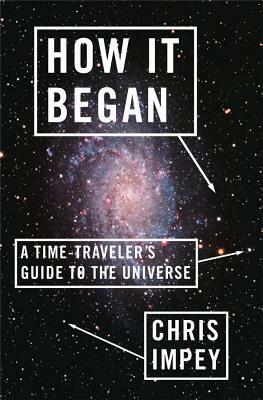 How It Began: A Time-Traveler's Guide to the Universe by Chris Impey