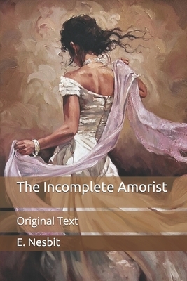 The Incomplete Amorist: Original Text by E. Nesbit