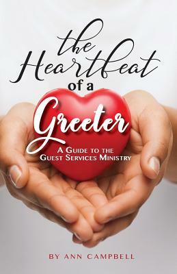 The Heartbeat of a Greeter: A Guide to the Guest Services Ministry by Ann Campbell