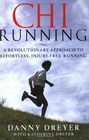 ChiRunning: A Revolutionary Approach to Effortless, Injury-Free Running by Katherine Dreyer, Danny Dreyer