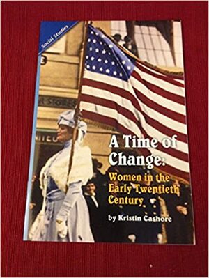 A Time of Change: Women in the Early Twentieth Century by Kristin Cashore