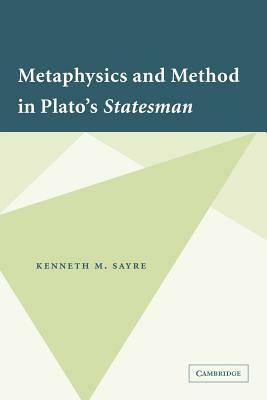 Metaphysics and Method in Plato's Statesman by Kenneth M. Sayre