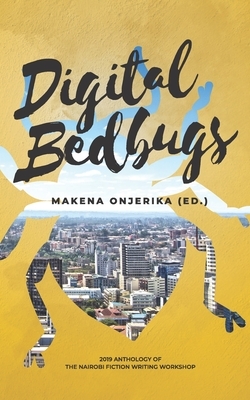 Digital Bedbugs: 2019 Anthology of the Nairobi Fiction Writing Workshop by Makena Onjerika (Ed ).