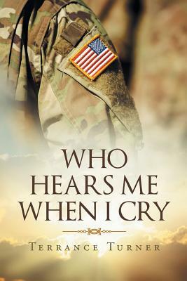 Who Hears Me When I Cry by Terrance Turner