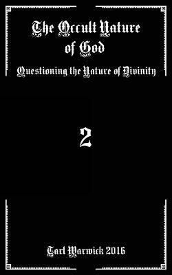 The Occult Nature of God: Questioning the Nature of Divinity by Tarl Warwick
