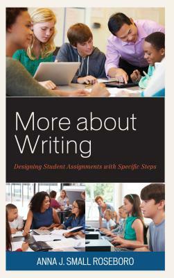 More about Writing: Designing Student Assignments with Specific Steps by Anna J. Small Roseboro