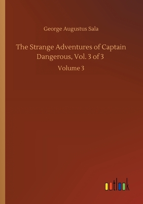 The Strange Adventures of Captain Dangerous, Volume 3 by George Augustus Sala