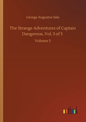 The Strange Adventures of Captain Dangerous, Volume 3 by George Augustus Sala