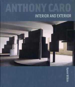Anthony Caro: Interior and Exterior by Karen Wilkin