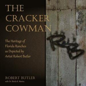 The Cracker Cowman: The Heritage of Florida Ranches as Depicted by Artist Robert Butler by Robert Butler