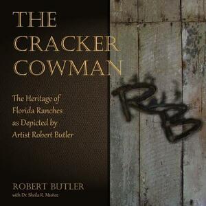 The Cracker Cowman: The Heritage of Florida Ranches as Depicted by Artist Robert Butler by Robert Butler