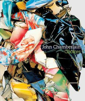 John Chamberlain: Choices by 