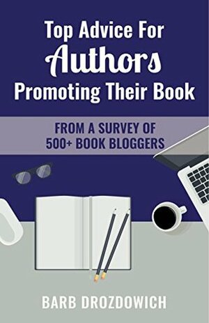 Top Advice for Authors Promoting Their Book: From a survey of 500+ book bloggers by Barb Drozdowich