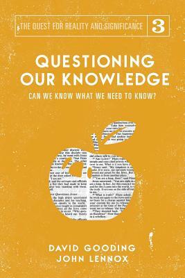 Questioning Our Knowledge: Can we Know What we Need to Know? by John C. Lennox, David W. Gooding