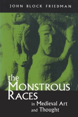 The Monstrous Races in Medieval Art and Thought by John Block Friedman