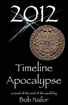2012: Timeline Apocalypse by Bob Nailor