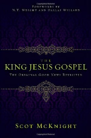 The King Jesus Gospel: The Original Good News Revisited by Scot McKnight