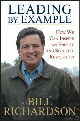 Leading by Example: How We Can Inspire an Energy and Security Revolution by Bill Richardson