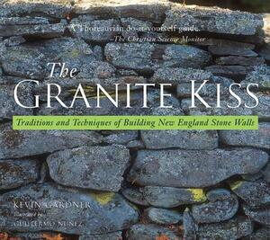 Granite Kiss: Traditions and Techniques of Building New England Stone Walls by Kevin Gardner