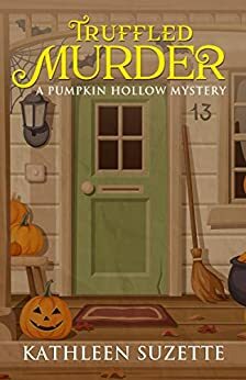 Truffled Murder: A Pumpkin Hollow Mystery, book 11 by Kathleen Suzette