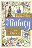 Malory: The Knight Who Became King Arthur's Chronicler by Christina Hardyment