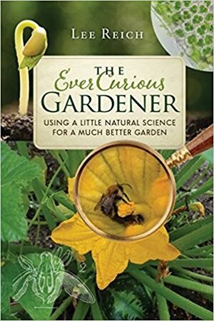 The Ever Curious Gardener: Using a Little Natural Science for a Much Better Garden by Lee Reich
