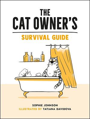 The Cat Owner's Survival Guide: Hilarious Advice for a Pawsitive Life with Your Furry Four-Legged Best Friend by Tatiana Davidova, Sophie Johnson