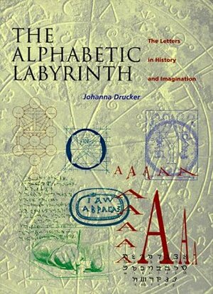 Alphabetic Labyrinth: The Letters in History and Imagination by Johanna Drucker