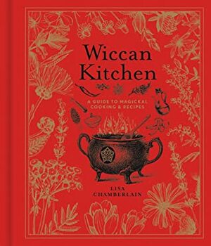 Wiccan Kitchen: A Guide to Magical Cooking & Recipes by Lisa Chamberlain