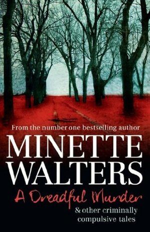 A Dreadful Murder: and other criminally compulsive tales by Minette Walters