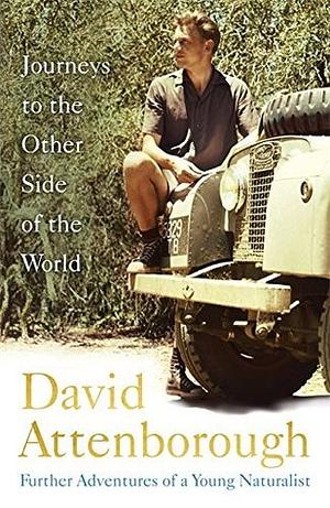 Journeys to the Other Side of the World: further adventures of a young naturalist by David Attenborough