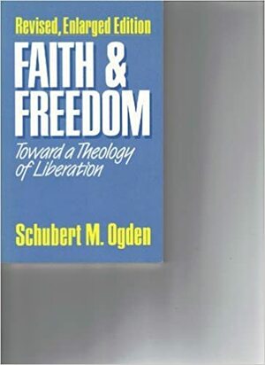 Faith and Freedom: Toward a Theology of Liberation by Schubert M. Ogden