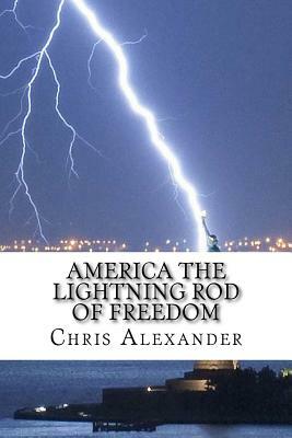America The Lightning Rod Of Freedom: Our Survival by Chris Alexander