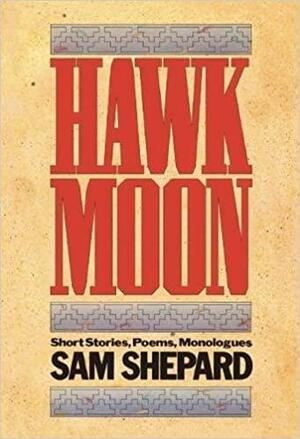 Hawk Moon: A Book of Short Stories, Poems and Monologues by Sam Shepard