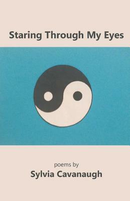 Staring Through My Eyes by Sylvia Cavanaugh