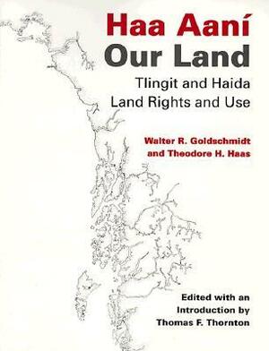 Haa Aan� / Our Land: Tlingit and Haida Land Rights and Use by Walter Rochs Goldschmidt