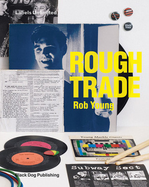 Rough Trade: Labels Unlimited by Rob Young
